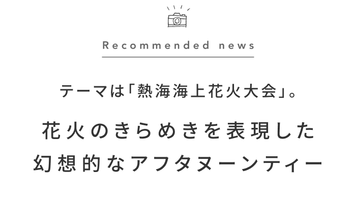 《今週の旅だより》熱海の花火を“食べる”！？目でも舌でも楽しめるアフタヌーンティー