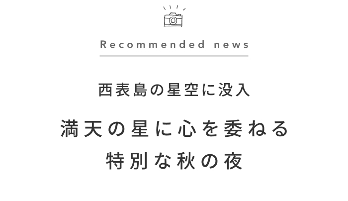 《今週の旅だより》日本一の星空へ。西表島で水平線まで広がる星空に没入